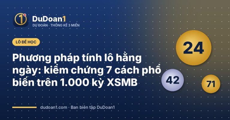 Phương pháp tính lô hằng ngày: kiểm chứng 7 cách phổ biến trên 1.000 kỳ XSMB