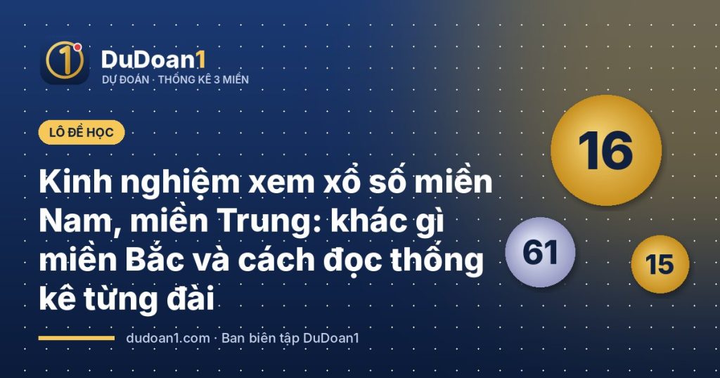 Kinh nghiệm xem xổ số miền Nam, miền Trung: khác gì miền Bắc và cách đọc thống kê từng đài