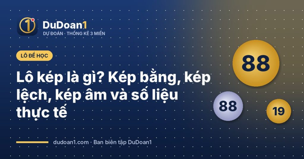 Lô kép là gì? Kép bằng, kép lệch, kép âm và số liệu thực tế
