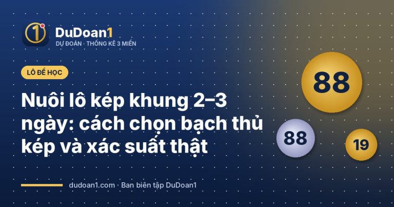 Nuôi lô kép khung 2–3 ngày: cách chọn bạch thủ kép và xác suất thật