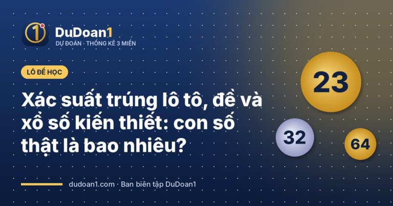Xác suất trúng lô tô, đề và xổ số kiến thiết: con số thật là bao nhiêu?